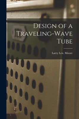 Design of a Traveling-wave Tube by Moore, Larry Lex