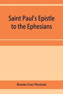 Saint Paul's Epistle to the Ephesians: The Greek text by Foss Westcott, Brooke