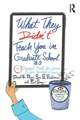 What They Didn't Teach You in Graduate School 3.0: 360 Helpful Hints for Success in Your Academic Career by Drew, David E.