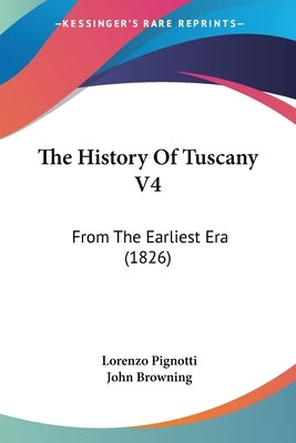 The History Of Tuscany V4: From The Earliest Era (1826) by Pignotti, Lorenzo