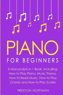 Piano: For Beginners - Bundle - The Only 5 Books You Need to Learn Piano Fingering, Piano Solo and Piano Comping Today by Hoffman, Preston