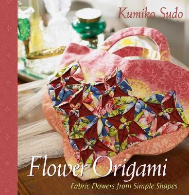 Flower Origami: Exotic Fabric Flowers from Simple Shapes by Sudo, Kumiko