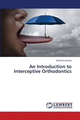 An Introduction to Interceptive Orthodontics by Kushwah, Ashish