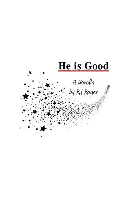 He is Good: A Novella by Roger, R. J.