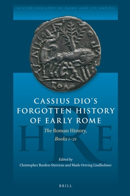 Cassius Dio's Forgotten History of Early Rome: The Roman History, Books 1-21 by Burden-Strevens