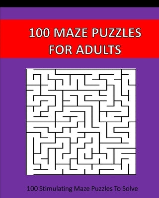 100 Maze Puzzles For Adults: 100 Stimulating Puzzles To Solve by Studio, Puzzle Time