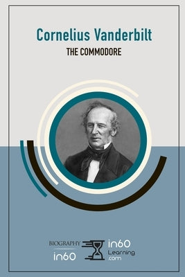 Cornelius Vanderbilt: The Commodore by In60learning