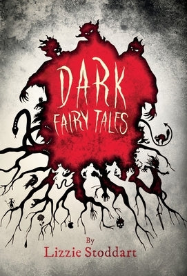 Dark Fairy Tales: A Disturbing Collection of Original Stories by Stoddart, Lizzie