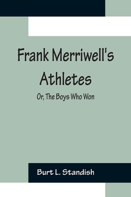 Frank Merriwell's Athletes; Or, The Boys Who Won by L. Standish, Burt