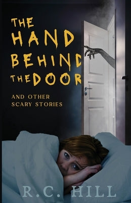 The Hand Behind the Door and Other Scary Stories by Hill, R. C.