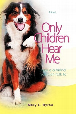 Only Children Hear Me: Jake Is a Friend You Can Talk to by Byrne, Mary