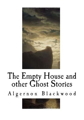 The Empty House and Other Ghost Stories: Algernon Blackwood by Blackwood, Algernon