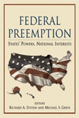 Federal Preemption: States' Powers, National Interests by Epstein, Richard A.