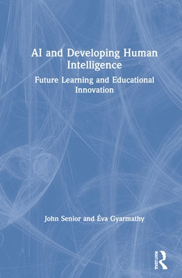 AI and Developing Human Intelligence: Future Learning and Educational Innovation by Senior, John