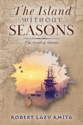 The Island Without Seasons: The Novel of Atlantis by Kmita, Robert Lazu