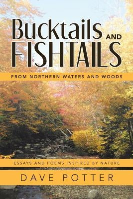 Bucktails and Fishtails: From Northern Waters and Woods by Potter, Dave