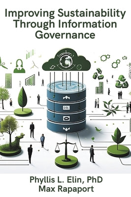 Improving Sustainability Through Information Governance by Elin, Phyllis