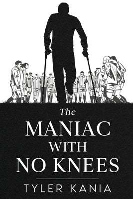 The Maniac with No Knees by Kania, Tyler