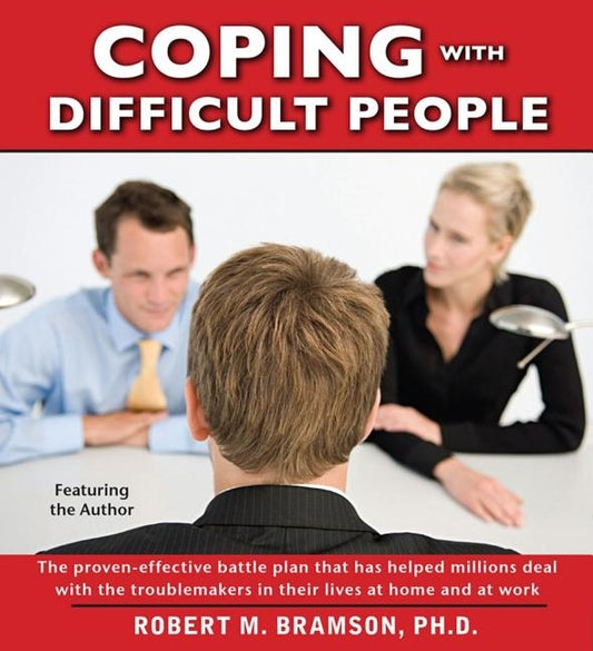 Coping with Difficult People: The Proven-Effective Battle Plan That Has Helped Millions Deal with the Troublemakers in Their Lives at Home and at Wo by Bramson, Robert