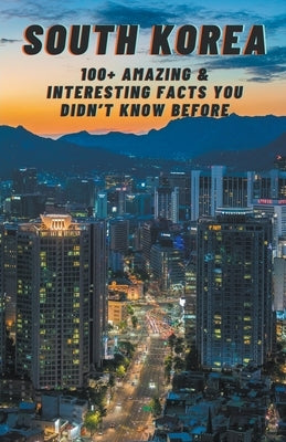 South Korea: Amazing & Interesting Facts You Didn't Know Before by Okha, Bandana