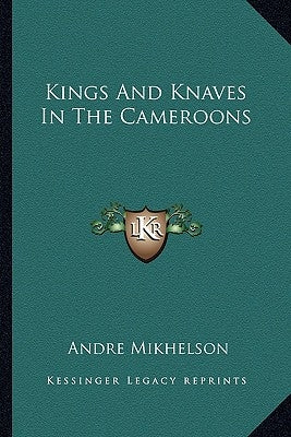 Kings And Knaves In The Cameroons by Mikhelson, Andre