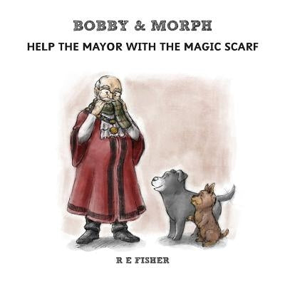 Bobby & Morph: Help the Mayor with the Magic Scarf by Fisher, Ross E.