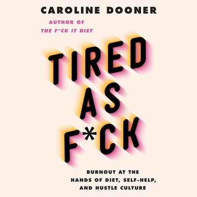 Tired as F*ck: Burnout at the Hands of Diet, Self-Help, and Hustle Culture by Dooner, Caroline