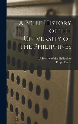 A Brief History of the University of the Philippines by University of the Philippines