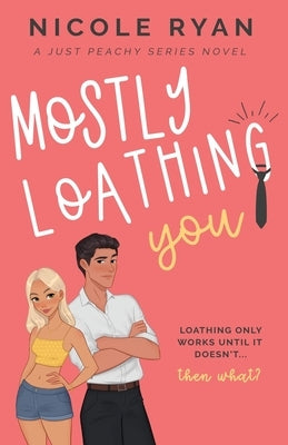 Mostly Loathing You: A Steamy Enemies to Lovers Romance by Ryan, Nicole