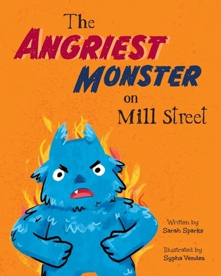 The Angriest Monster on Mill Street by Sparks, Sarah