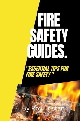 Fire Safety Guides.: Essential Tips for Fire Safety. by Tristan, Roy