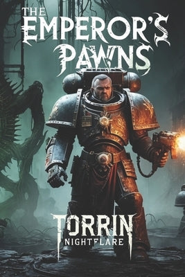 The Emperor's Pawns: A Warhammer 40,000 Horror Story of Sacrifice, Corruption, and Despair by Nightflare, Torrin