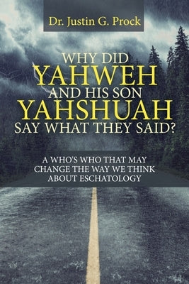 Why Did Yahweh and His Son Yahshuah Say What They Said?: Why Did Yahweh and His Son Yahshuah Say What They Said? by Prock, Justin G.