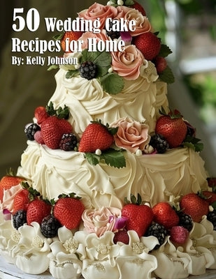 50 Wedding Cake Recipes for Home by Johnson, Kelly