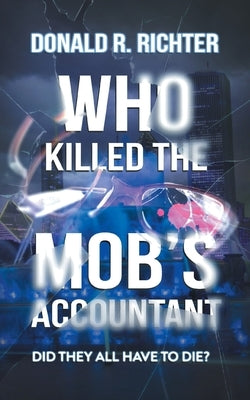 Who Killed the Mob's Accountant: Did They All Have to Die? by Donald R Richter