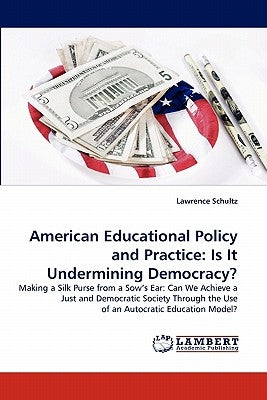 American Educational Policy and Practice: Is It Undermining Democracy? by Schultz, Lawrence