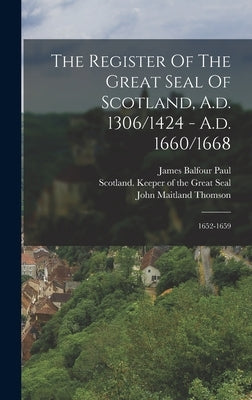 The Register Of The Great Seal Of Scotland, A.d. 1306/1424 - A.d. 1660/1668: 1652-1659 by Scotland Keeper of the Great Seal