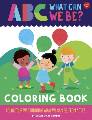 ABC for Me: ABC What Can We Be? Coloring Book: Color Your Way Through What We Can Be, from A to Z by Sugar Snap Studio