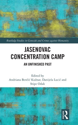 Jasenovac Concentration Camp: An Unfinished Past by Kuznar, Andriana