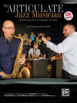 The Articulate Jazz Musician: Mastering the Language of Jazz (E-Flat Instruments), Book & Online Audio by Chapman, Caleb