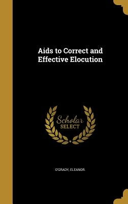 Aids to Correct and Effective Elocution by O'Grady, Eleanor