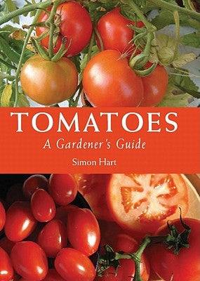 Tomatoes: A Gardener's Guide by Hart, Simon