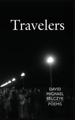 Travelers: Poems by Belczyk, David Michael