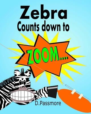 Zebra Counts Down to Zoom: Fun Balloon Rocket Science Experiment by Passmore, D.