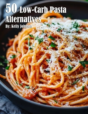 50 Low-Carb Pasta Alternatives by Johnson, Kelly