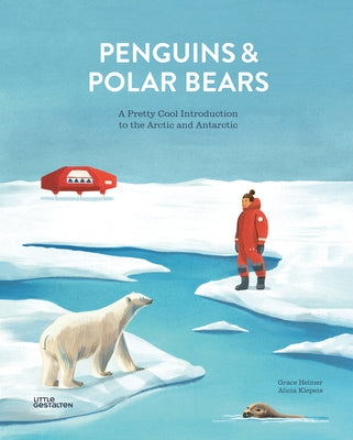 Penguins and Polar Bears: A Pretty Cool Introduction to the Arctic and Antarctic by Gestalten