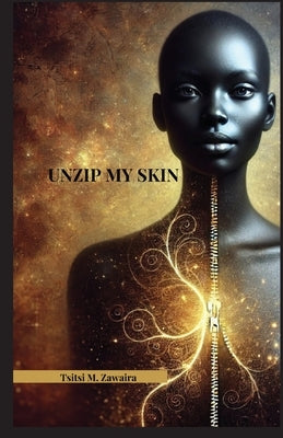 Unzip my Skin by Zawaira, Tsitsi Michelle