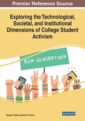 Exploring the Technological, Societal, and Institutional Dimensions of College Student Activism by Miller, Michael T.