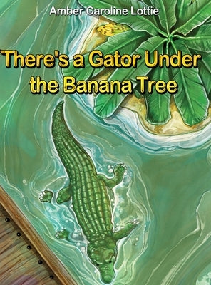 There's a Gator Under the Banana Tree by Lottie, Amber Caroline