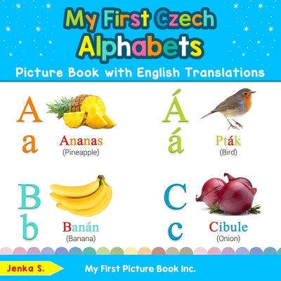 My First Czech Alphabets Picture Book with English Translations: Bilingual Early Learning & Easy Teaching Czech Books for Kids by S, Jenka